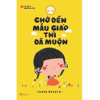 Sách - Chờ Đến Mẫu Giáo Thì Đã Muộn ( Phương Pháp Giáo Dục Sớm Cho Bé 0-3 tuổi )