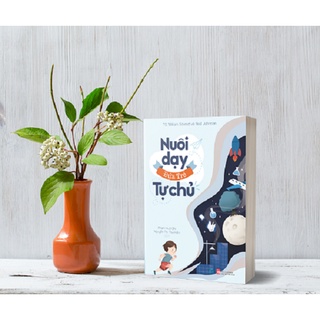Sách NUÔI DẠY ĐỨA TRẺ TỰ CHỦ (Phương pháp giúp trẻ phát triển nội lực để thành công)