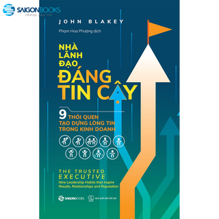 SÁCH: Nhà lãnh đạo đáng tin cậy (The trust executive) - Tác giả John Blakey