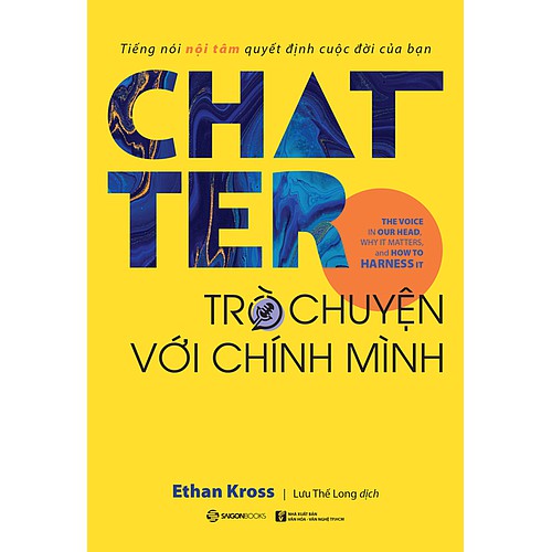 Sách - Chatter - Trò Chuyện Với Chính Mình: Tiếng Nói Nội Tâm Quyết Định Cuộc Đời Bạn - Ethan Kross