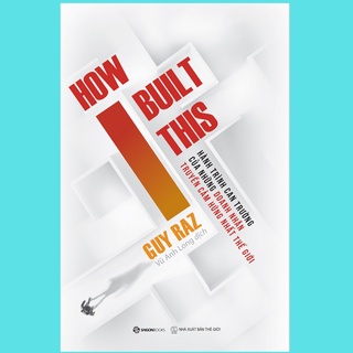 SÁCH - How I built this - Hành trình can trường của những doanh nhân truyền cảm hứng nhất thế giới - Tác giả Guy Raz