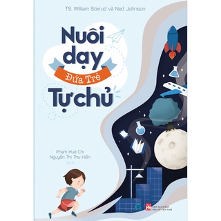 Sách NUÔI DẠY ĐỨA TRẺ TỰ CHỦ (Phương pháp giúp trẻ phát triển nội lực để thành công)