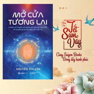 SÁCH: Mở cửa tương lai: Tương lai thuộc về người bắt kịp sự thay đổi và chuẩn bị đủ để nắm lấy thời cơ - Nguyễn Phi Vân
