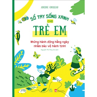 Sách Sổ tay sống xanh cho trẻ em - Những hành động hằng ngày nhằm bảo vệ hành tinh! (Dành cho trẻ từ 7 tuổi)