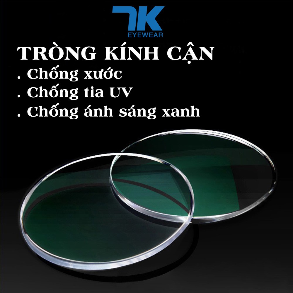 Tròng kính cận có độ 7K cho gọng kính  tròn, chữ nhật, chống xước, tia UV, ánh sáng xanh, khoảng độ cận 0.00 - 6.00Dp