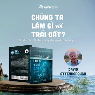 Sách - Chúng ta làm gì với Trái đất? (The Life On Our Planet) - Tác Giả David Attenborough
