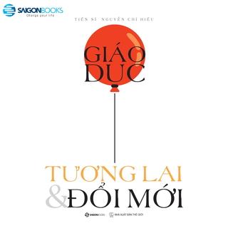 SÁCH: Giáo dục, Tương lai & Đổi mới - Tác giả: Nguyễn Chí Hiếu