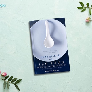 Sách - Sống giản dị và sâu lắng (Present Over Perfect) - Tác giả: Shauna Niequist