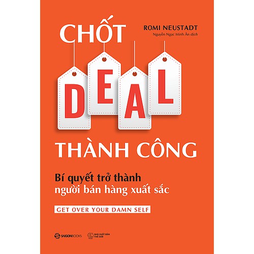 SÁCH: Chốt DEAL thành công: Bí quyết trở thành người bán hàng xuất sắc (Get Over Your Damn Self) -Tác giả: Romi Neustadt