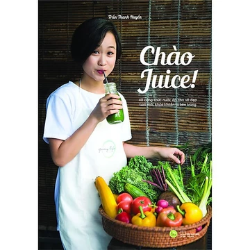 Sách Chào Juice! – 40 Công Thức Nước Ép Trái Cây & Rau Củ | Sách Dinh Dưỡng, Detox, Làm Đẹp & Sống Khỏe Tự Nhiên