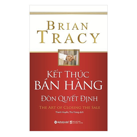 Ảnh Sách - Kết Thúc Bán Hàng - Đòn Quyết Định- The Art of Closing The Sale - Brian Tracy (Tái Bản) 2
