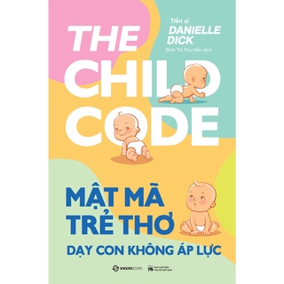 SÁCH - Mật mã trẻ thơ - Dạy con không áp lực - Tác giả Tiến sĩ Danielle Dick