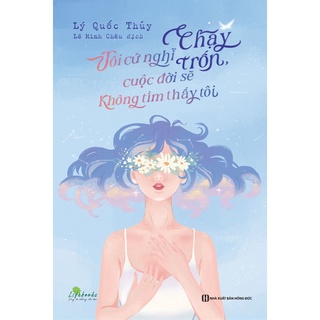 Sách - Tôi cứ nghĩ chạy trốn, cuộc đời sẽ không tìm thấy tôi - Bizbooks