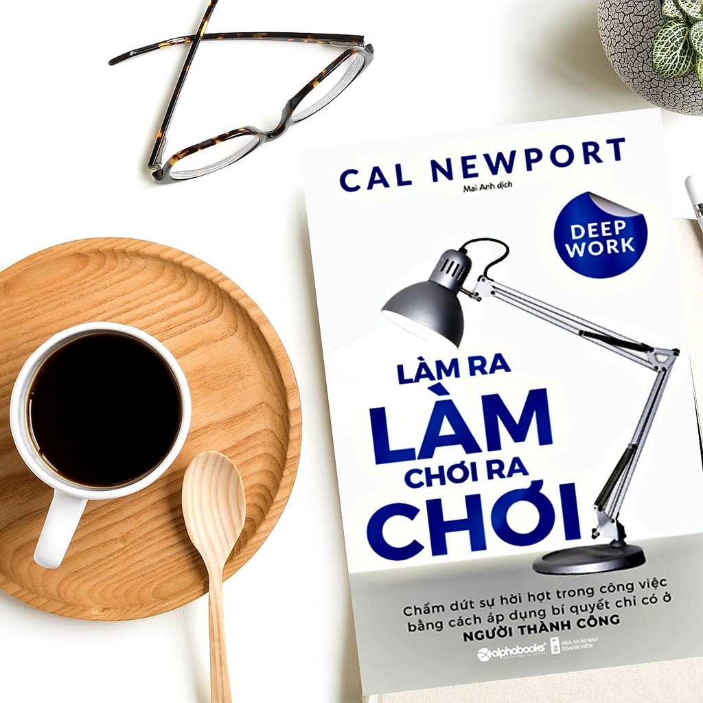 Sách Deep Work - Làm Ra Làm Chơi Ra Chơi: Bí Quyết LÀM VIỆC SÂU Để ...