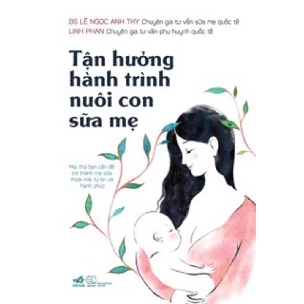 Ảnh Sách Nhã Nam - Tận Hưởng Hành Trình Nuôi Con Sữa Mẹ (Kiến thức cha mẹ chăm, nuôi con thông thái) 1
