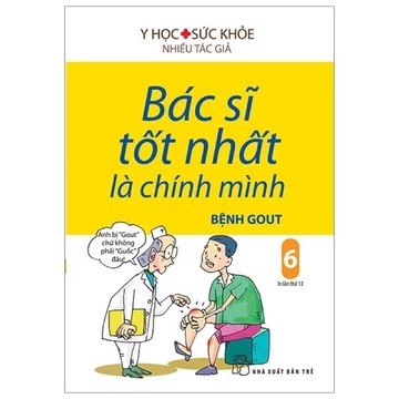 Sách - Bác Sĩ Tốt Nhất Là Chính Mình Tập 6: Bệnh Gout
