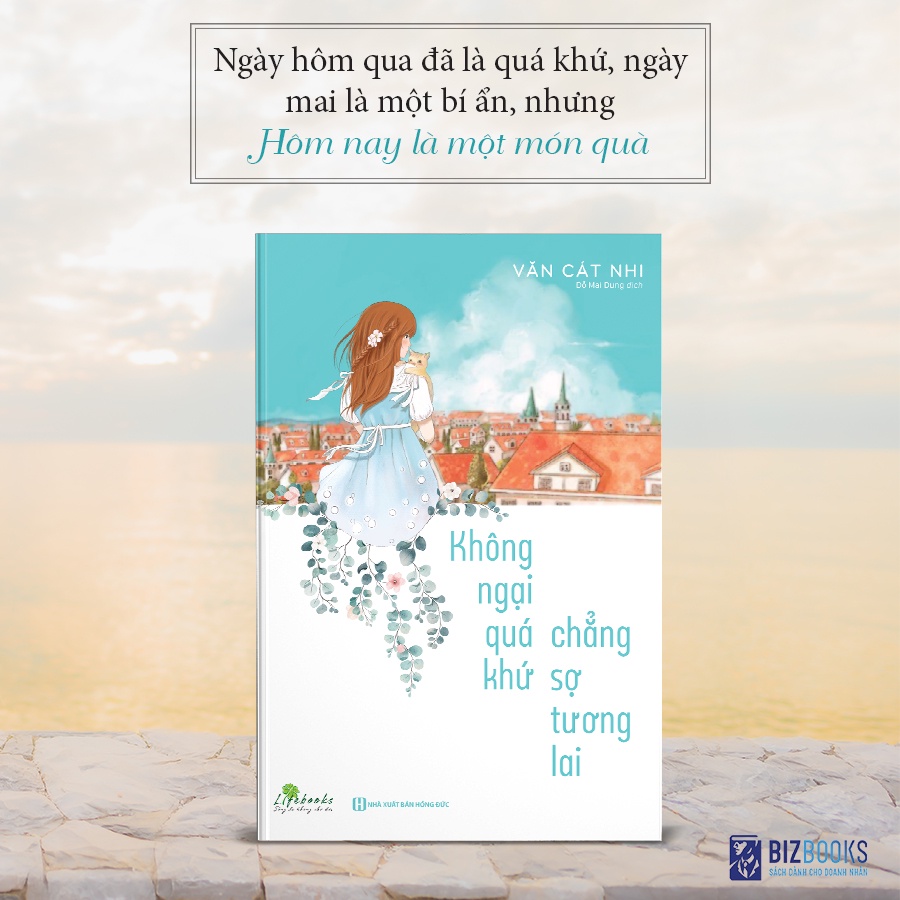 Sách - Không Ngại Quá Khứ Chẳng Sợ Tương Lai - Bizbooks