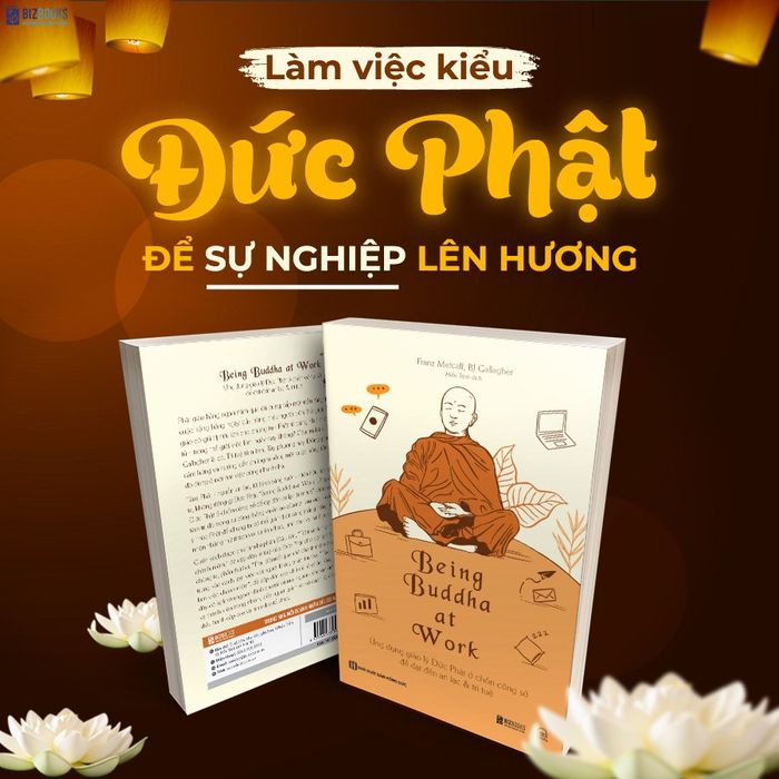 Being Buddha at Work - Ứng dụng giáo lý Đức Phật ở chốn công sở để đạt đến an lạc và trí tuệ - Sách Bizbooks