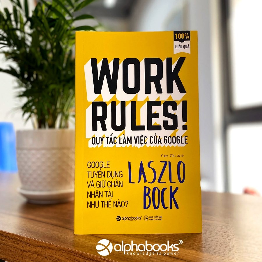 Sách - Work Rules! - Quy Tắc Của Google – Bí Mật Tuyển Dụng Và Giữ Chân Nhân Tài Của Gã Khổng Lồ Google (Tái Bản, AB)