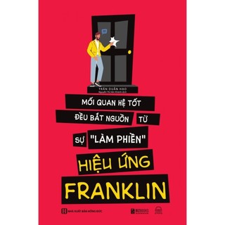 Sách - Hiệu Ứng Franklin - Mối Quan Hệ Tốt Đều Bắt Nguồn Tự Sự "Làm Phiền"