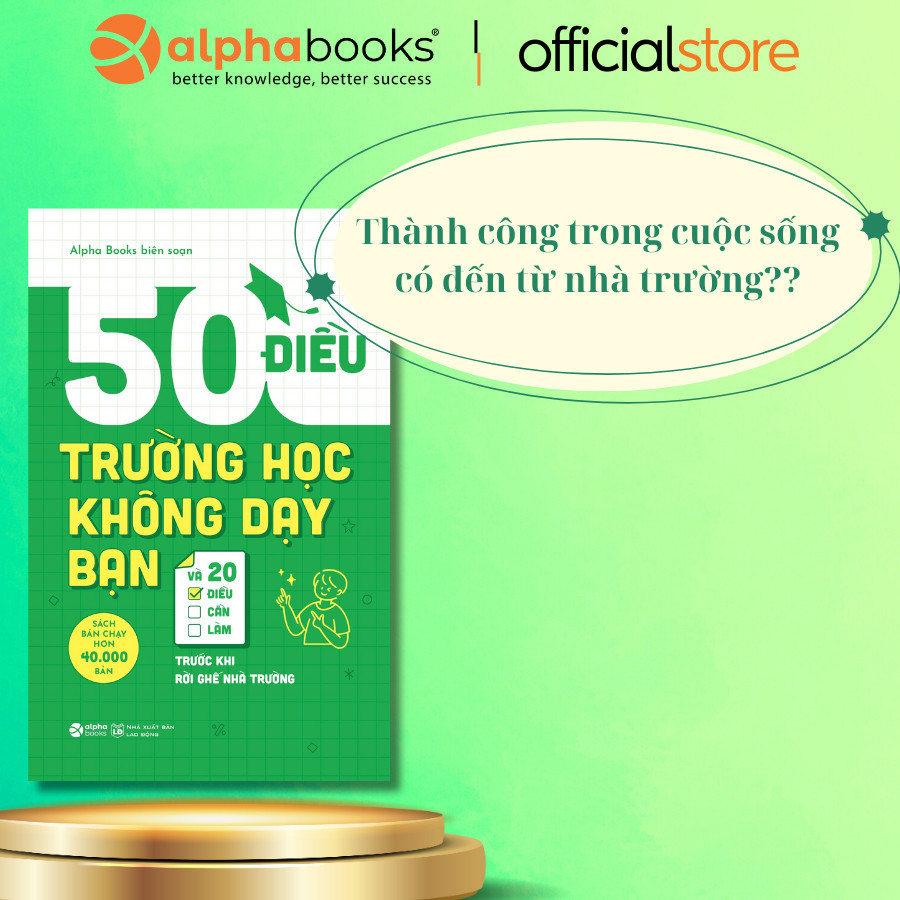 Sách: 50 Điều Trường Học Không Dạy Bạn Và 20 Điều Cần Làm Trước Rời Ghế Nhà Trường (Alpha Books)