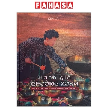 Sách Hành Giả Chuông Xoay - Nghệ Thuật Chữa Lành Bằng Chuông Tây Tạng - Bìa Cứng