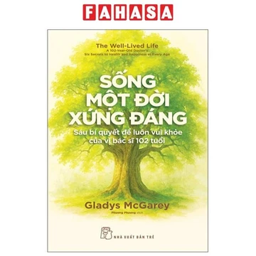 Sách - Sống Một Đời Xứng Đáng - Sáu Bí Quyết Để Luôn Vui Khỏe Của Vị Bác Sĩ 102 Tuổi