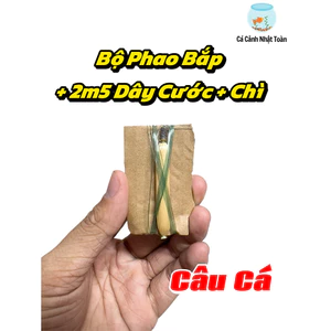 Phao Bắp + 2m5 Dây Cước + Chì Câu Cá