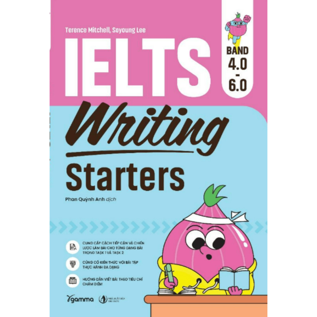 Sách - IELTS Writing Starters band 4.0 – 6.0 Luyện Viết IELTS Từ Cơ Bản Đến Band 6.0 – Dành Cho Người Mới Bắt Đầu(Gamma)