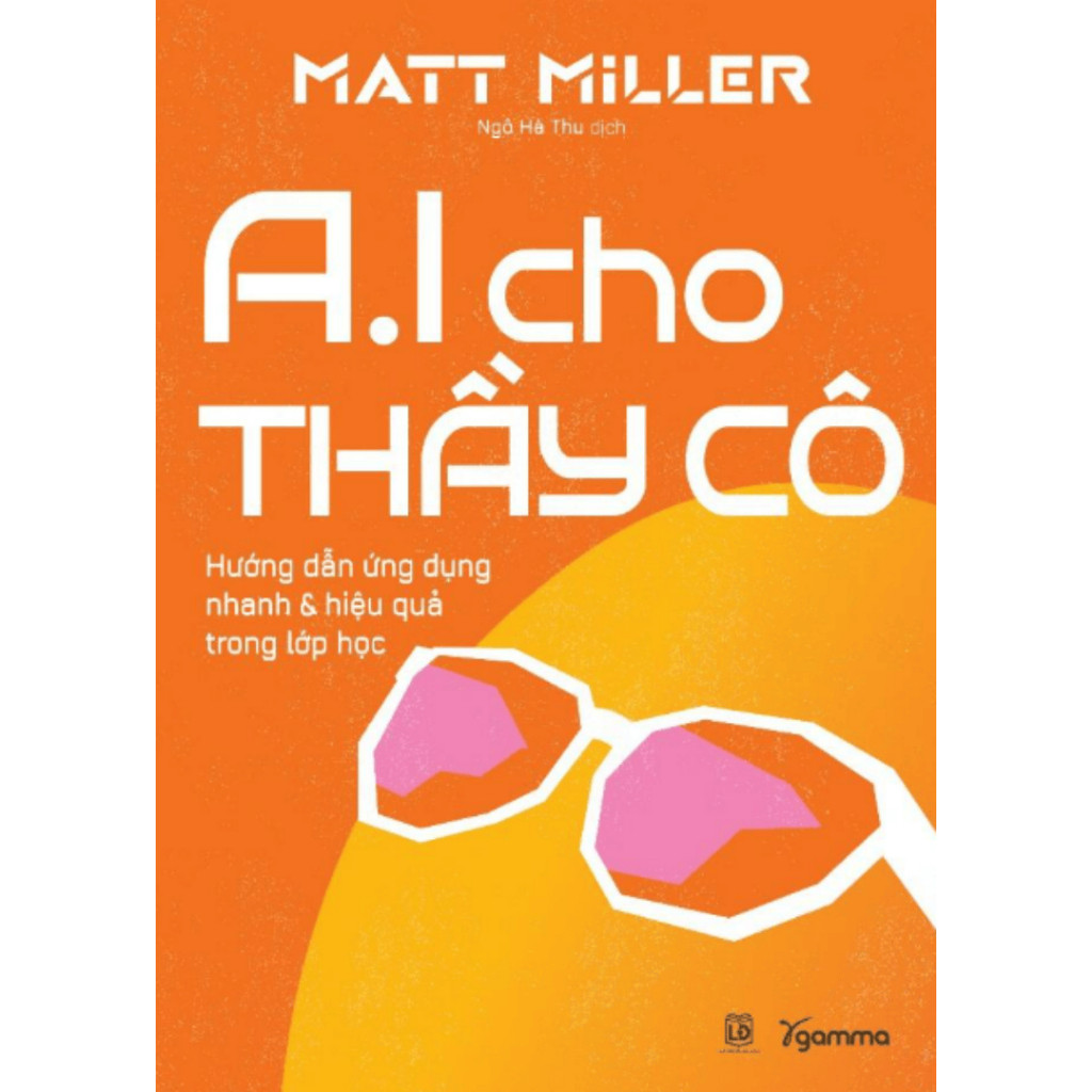 Sách - AI Cho Thầy Cô - Hướng dẫn ứng dụng nhanh & hiệu quả trong lớp học (Gamma Books)