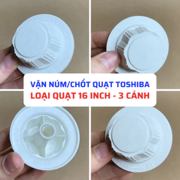 Vặn Núm Quạt Chốt Quạt Dành Cho Quạt TOSHIBA Size 16 Inch 3 Cánh, 5 Cánh, 9 Cánh,... Áp Dụng Đa Dạng Model