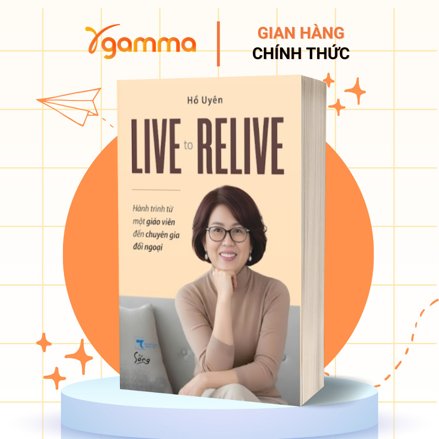 Sách – LIVE TO RELIVE – Hồi Ký Nghề Nghiệp & Hành Trình Đối Ngoại – Hồ Uyên (Sống)