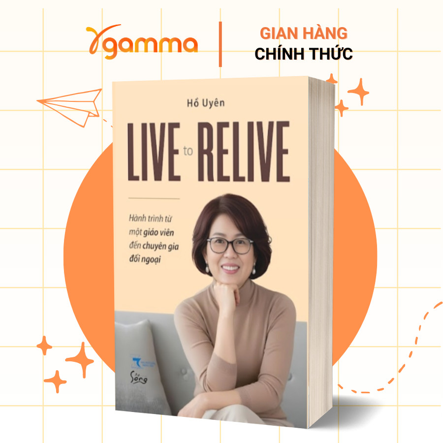 Sách – LIVE TO RELIVE – Hồi Ký Nghề Nghiệp & Hành Trình Đối Ngoại – Hồ Uyên (Sống)