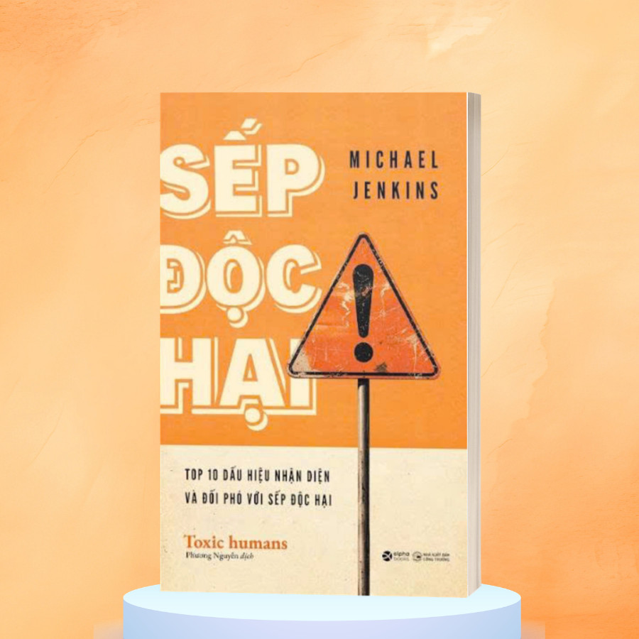 Sách - Sếp Độc Hại: Top 10 Dấu Hiệu Nhận Diện Và Đối Phó Với Sếp Độc Hại (Alpha Books)