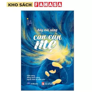 Sách - Hãy Nói Rằng Con Cần Mẹ - Cẩm Nang Đồng Hành Với Người Thân Bị Trầm Cảm