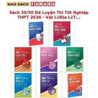 Sách 30/50 Đề Luyện Thi Tốt Nghiệp THPT 2026 - Vật Lí/Địa Lí/Tiếng Anh/Hóa Học/Môn Toán/Ngữ Văn