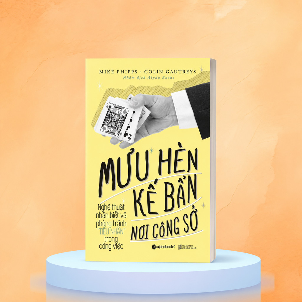 Sách - Mưu Hèn Kế Bẩn Nơi Công Sở T1 - Nghệ thuật nhận biết và phòng tránh "Tiểu Nhân" (Alpha Books)