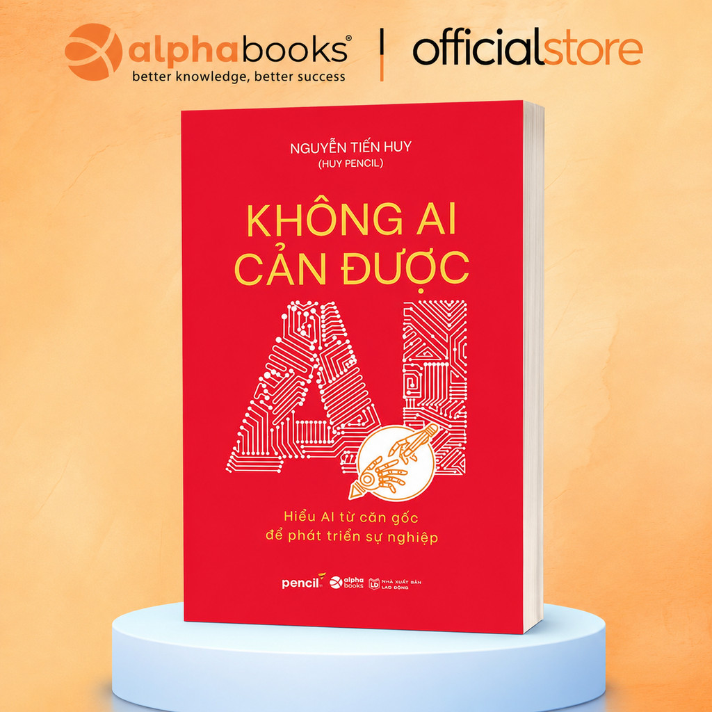 Sách - Không Ai Cản Được AI - Nguyễn Tiến Huy - Hiểu AI từ căn gốc để phát triển sự nghiệp (Alpha Books)