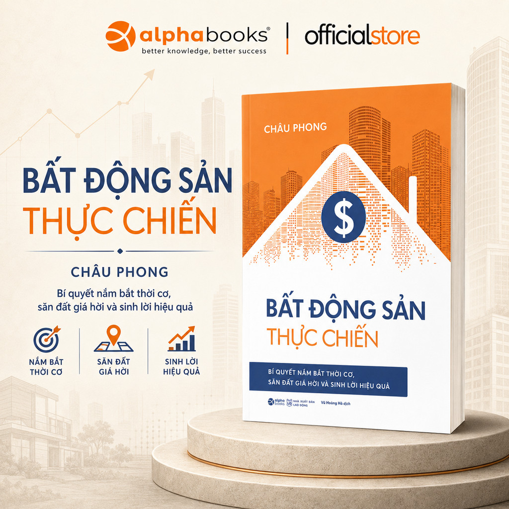 Sách - Bất Động Sản Thực Chiến - Bí Quyết Nắm Bắt Thời Cơ, Săn Đất Giá Hời Và Sinh Lời Hiệu Quả (Alpha Books)