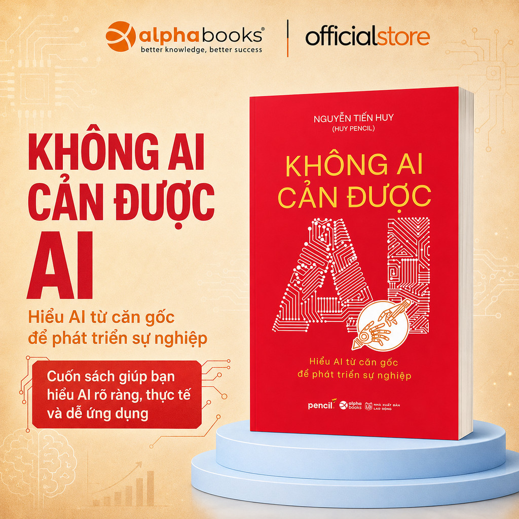 Sách - Không Ai Cản Được AI - Nguyễn Tiến Huy - Hiểu AI từ căn gốc để phát triển sự nghiệp (Alpha Books)