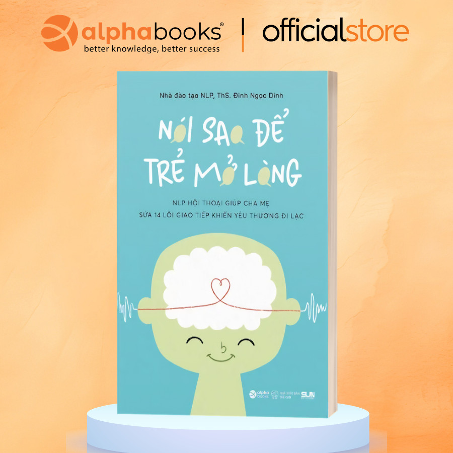 SÁCH NÓI SAO ĐỂ TRẺ MỞ LÒNG - NLP hội thoại giúp cha mẹ sửa 14 lỗi giao tiếp khiến yêu thương đi lạc
