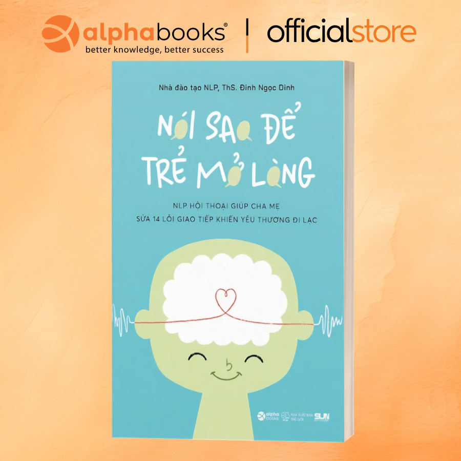 SÁCH NÓI SAO ĐỂ TRẺ MỞ LÒNG - NLP hội thoại giúp cha mẹ sửa 14 lỗi giao tiếp khiến yêu thương đi lạc