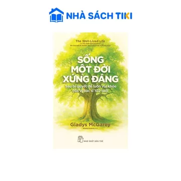 Sách Sống Một Đời Xứng Đáng: Sáu Bí Quyết Để Luôn Vui Khỏe Của Vị Bác Sĩ 102 Tuổi - NXB Trẻ