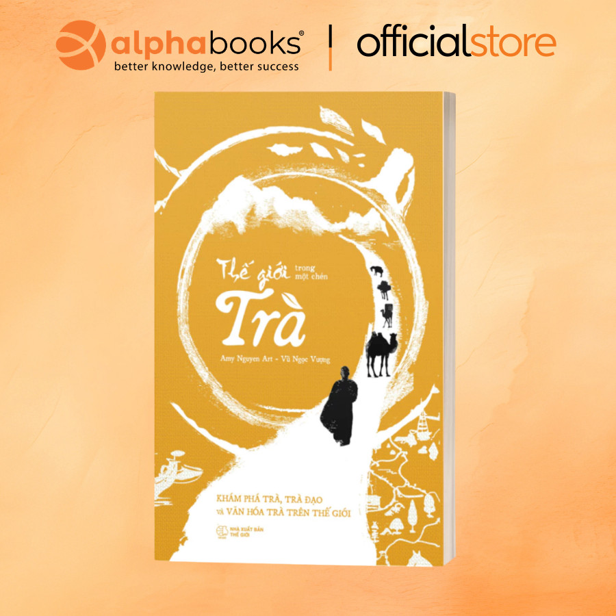 Sách - Thế Giới Trong Một Chén Trà – Khám Phá Trà Đạo Và Văn Hóa Trà Trên Thế Giới (Alpha Books)