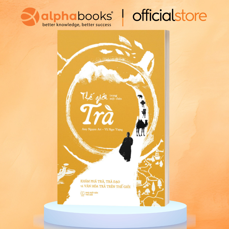 Sách - Thế Giới Trong Một Chén Trà – Khám Phá Trà Đạo Và Văn Hóa Trà Trên Thế Giới (Alpha Books)