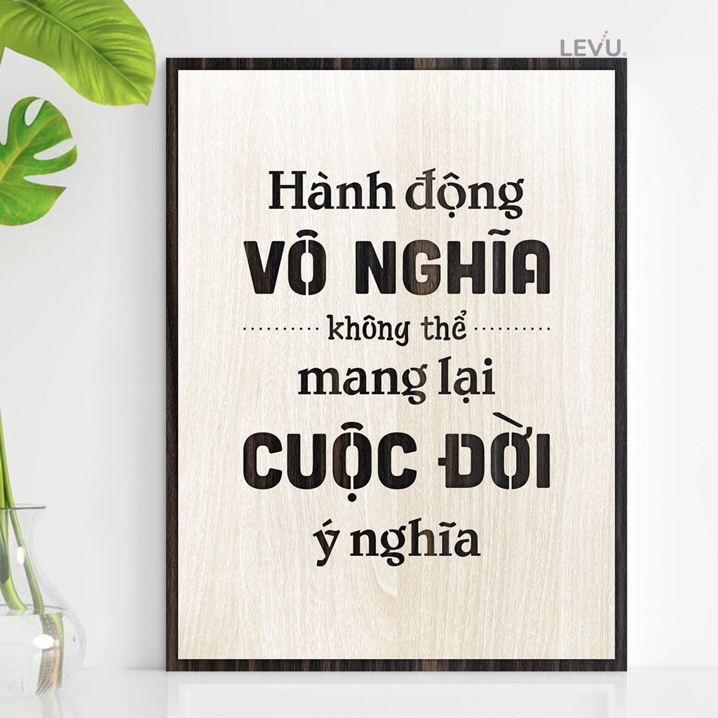 Tranh chữ tạo động lực LEVU117: Hành động vô nghĩa không thể mang lại cuộc đời có nghĩa