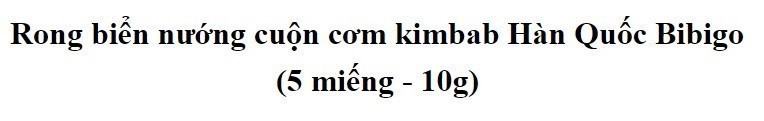 Mô tả Rong biển nướng cuộn cơm Hàn Quốc Bibigo 10g - 1