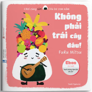 Sách Ehon - Không phải trái cây đâu - Ehon dành cho bé từ 0 - 6 tuổi