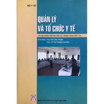 Sách - Quản Lí Và Tổ Chức Y Tế (Tài Liệu Hướng Dẫn Giáo Viên Các Trường Trung Cấp Y Tế)