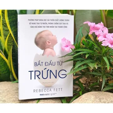 Sách: Bắt đầu từ TRỨNG: Phương pháp khoa học cải thiện chất lượng trứng để mang thai tự nhiên, phòng chống sảy thai ...